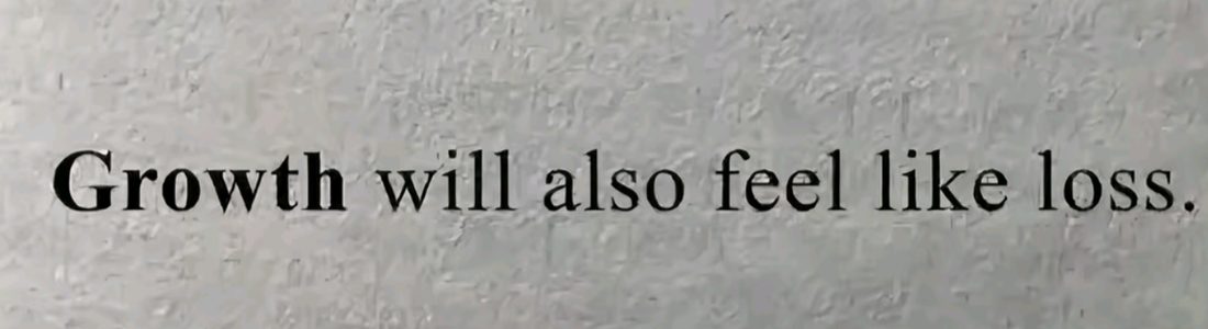 Growth will also feel like loss.