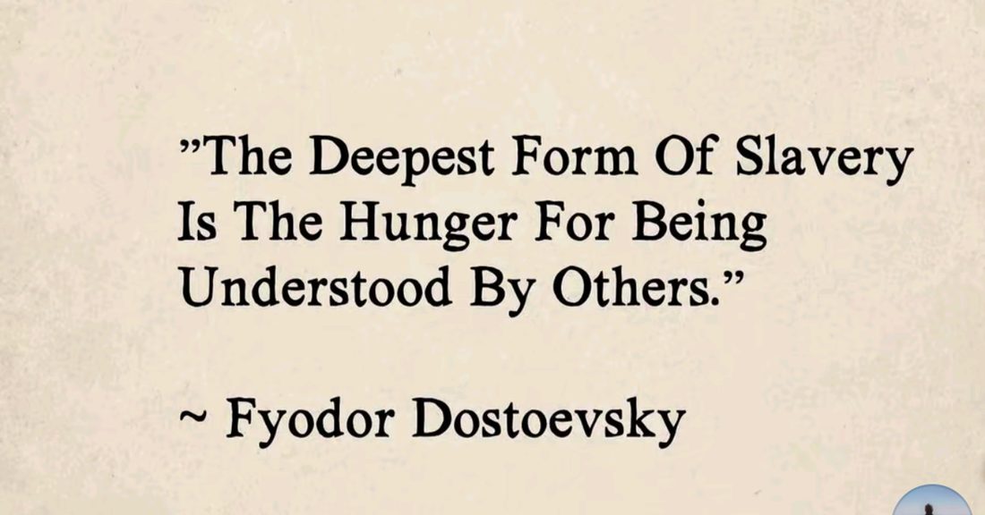 The deepest form of slavery is the hunger for being understood by others.